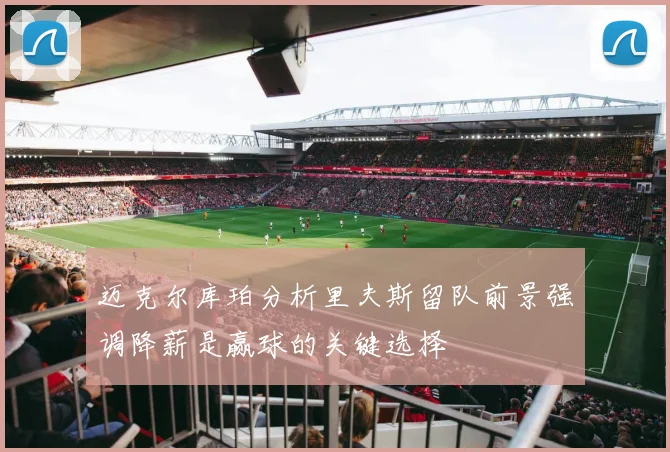 迈克尔库珀分析里夫斯留队前景强调降薪是赢球的关键选择